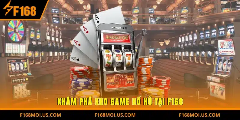 Khám phá kho game Nổ hũ tại F168